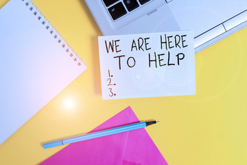 Conceptual hand writing showing We Are Here To Help. Concept meaning Someone who is always ready to...