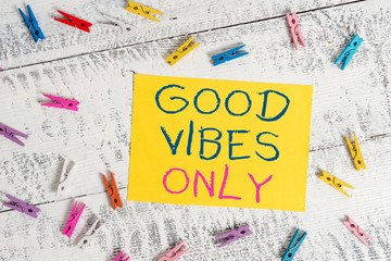 Conceptual hand writing showing Good Vibes Only. Concept meaning Just positive emotions feelings No...