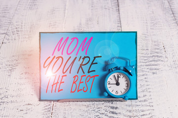 Conceptual hand writing showing Mom You Re The Best. Concept meaning Appreciation for your mother...