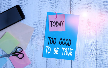 Writing note showing Too Good To Be True. Business concept for Extraordinarily Fantastic but...