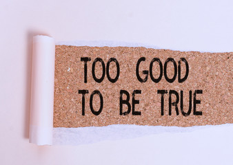 Conceptual hand writing showing Too Good To Be True. Concept meaning Extraordinarily Fantastic but...