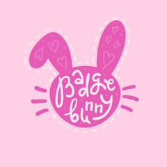 Badge Bunny - inspire motivational quote. Hand drawn lettering. Youth slang, idiom. Print for inspirational poster, t-shirt, bag, cups, card, flyer, sticker, badge. Cute and funny vector writing