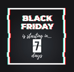 Black Friday is starting in 7 days! Sale banner with glitch effect and countdown timer. Ready to use in social media, web, mailing, banner etc.