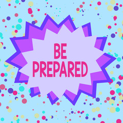 Text sign showing Be Prepared. Business photo showcasing To make ready beforehand for a specific purpose as for an event Asymmetrical uneven shaped format pattern object outline multicolour design