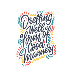 Dressing well is a form of good manners. Fashion quote. Hand lettering for your design: t-shirt, bags, posters