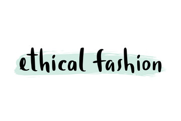 Ethical fashion. Modern hand lettering isolated on a white background. Vector template for banners, cards, posters, prints and other design projects.