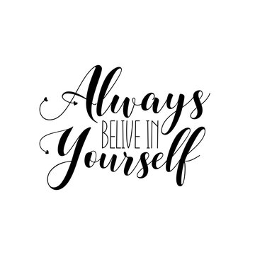 Always belive in yourself- positive calligraphy. Good for greeting card and  t-shirt print, flyer, poster design, mug