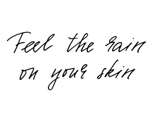 Feel the rain on your skin - hand lettering quote for graphic design. Vector illustration.