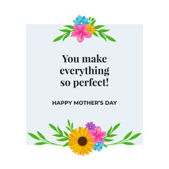 You make everything so perfect quote for Happy mother's day poster background card template with floral flower vector illustration decoration