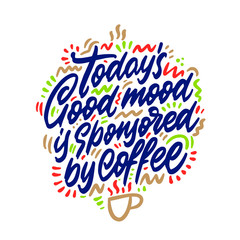 Calligraphy saying for print. Vector Quote. Today’s good mood is sponsored by coffee