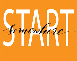 Lettering quotes motivation calligraphy Inspirational quote. Morning motivational quote design. For postcard poster graphic design. Start somewhere.