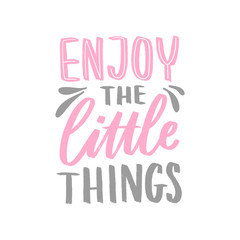 Hand drawn lettering inspirational phrase for poster enjoy the little things. Modern typography love poster.