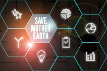 Text sign showing Save Mother Earth. Business photo showcasing doing small actions prevent wasting water heat energy