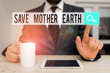 Text sign showing Save Mother Earth. Business photo showcasing doing small actions prevent wasting water heat energy Male human wear formal clothes present presentation use hi tech smartphone