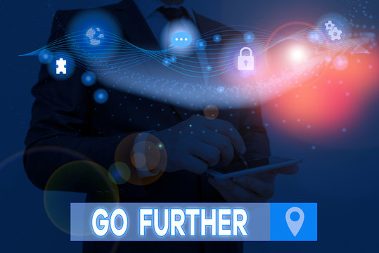 Text sign showing Go Further. Business photo text To make a bolder statement about something being discussed