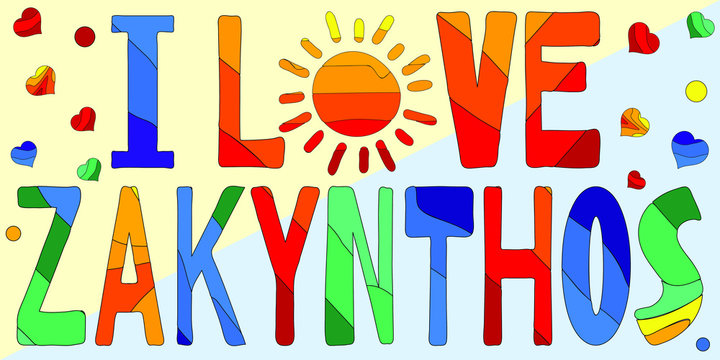 I love Zakynthos - cute multicolored inscription. Zakynthos or Zakinthos or Zacinto or Zante  is a Greek island in the Ionian Sea, resort in Greece. For banners, posters souvenirs and prints on clothi