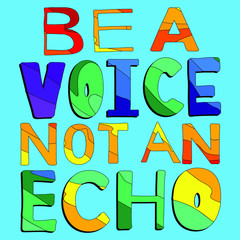 Be a Voice not and Echo - cute multicolored inscription. Hand drawn lettering quote. Vector conceptual illustration. Great womans rights poster.
