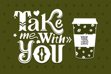 Naklejka premium Take me with you. Lettering Poster. For cafe and coffee take away. Your logo on the poster