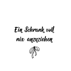 German text: I have a closet full of clothes with nothing to wear. Lettering. Banner. calligraphy vector illustration.