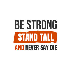 Fototapeta premium Be strong, stand tall and never say die. A simple beautiful typographic motivational quote vector