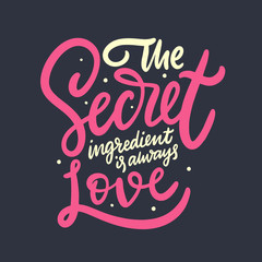 The Secret ingredient is always Love. Hand drawn vector lettering phrase.