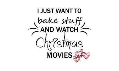 I just want to bake stuff and watch Christmas movies, Typography isolated on white background, Great for party posters and banners 