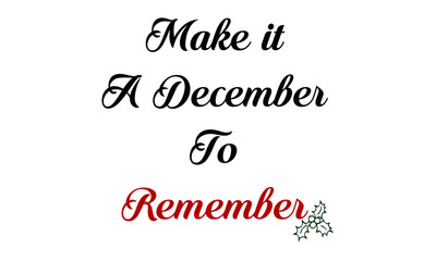 Make it A December to Remember, Typography isolated on white background, Great for party posters and banners 