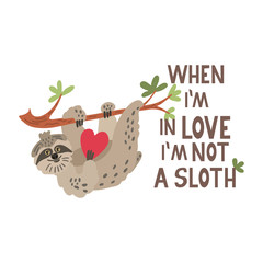 When I'm in love I'm not a sloth. Funny qoute with a cute flirting sloth . Vector illustration isolated on white background.  
