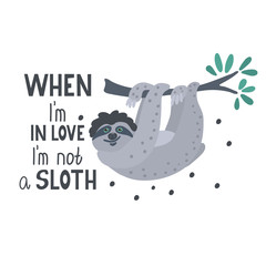 When I'm in love I'm not a sloth. Funny qoute with a cute flirting sloth hanging on the branch . Vector illustration isolated on white background. Great for t-shirts, cards and posters. © Anna Druzhkova