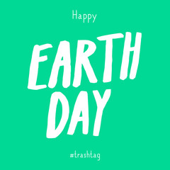 Happy Earth Day. Happy International Earth Day. Handwritten sign, hip web banner, poster, social media post design. Paintbrush white lettering, ink, trendy mint green background. Hashtag #trashtag