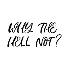 Hand drawn lettering card. The inscription: Why the hell not? Perfect design for greeting cards, posters, T-shirts, banners, print invitations.
