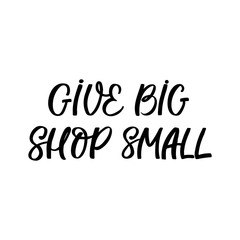 Hand drawn lettering card. The inscription: Give big shop small. Perfect design for greeting cards, posters, T-shirts, banners, print invitations.