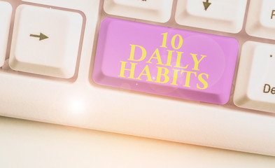 Word writing text 10 Daily Habits. Business photo showcasing Healthy routine lifestyle Good nutrition Exercises