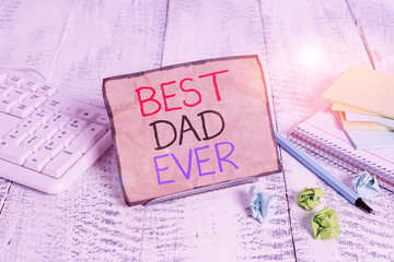 Conceptual hand writing showing Best Dad Ever. Concept meaning Appreciation for your father love...