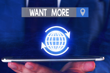 Text sign showing Want More. Business photo showcasing Not having enough of something bigger...