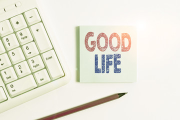 Handwriting text Good Life. Conceptual photo living in comfort and luxury with few problems or...