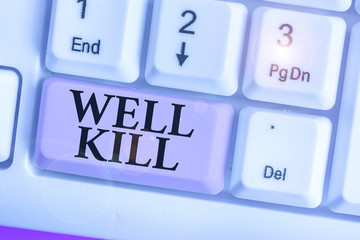 Writing note showing Well Kill. Business concept for operation of placing a column of heavy fluid...
