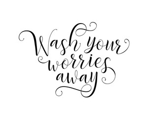 Wash your worries away calligraphy. Vector illustration.