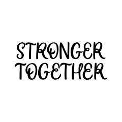 Hand drawn lettering card. The inscription: Stronger together. Perfect design for greeting cards, posters, T-shirts, banners, print invitations.