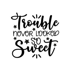 Trouble never looked so sweet- funny  saying text. Good for greeting card and child hoodies,  t-shirt print, flyer, poster design, mug.