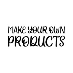 Hand drawn lettering card. The inscription: Make your own products. Perfect design for greeting cards, posters, T-shirts, banners, print invitations.