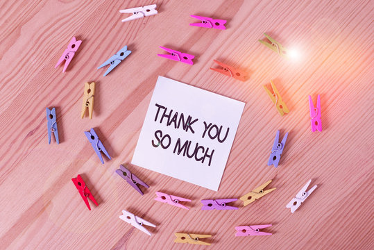 Writing note showing Thank You So Much. Business concept for Expression of Gratitude Greetings of Appreciation Colored clothespin papers empty reminder wooden floor background office