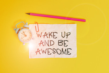 Conceptual hand writing showing Wake Up And Be Awesome. Concept meaning Rise up and Shine Start the...