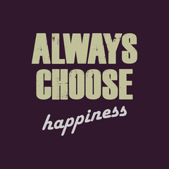 Always choose Happiness - Vector illustration design for banner, t shirt graphics, fashion prints, slogan tees, stickers, cards, posters and other creative uses