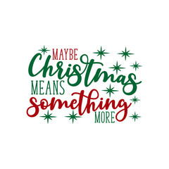 Maybe Christmas means something more- Christmas text, with stars. Good for greeting card and  t-shirt print, flyer, poster design, mug.