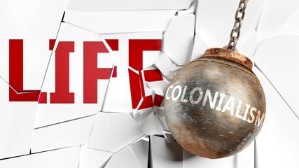 Colonialism and life - pictured as a word Colonialism and a wreck ball to symbolize that Colonialism can have bad effect and can destroy life, 3d illustration