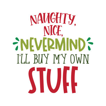 Naughty, nice, nevermind. I'll buy my own stuff. - Funny calligraphy phrase for Christmas. Hand drawn lettering for Xmas greetings cards, invitations. Good for t-shirt, mug, gift, printing press.