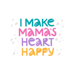 I Make Mama`s heart happy  handwritten colorful lettering with  dots on white background. Birthday, anniversary greeting card. Baby shower, arrival party celebration