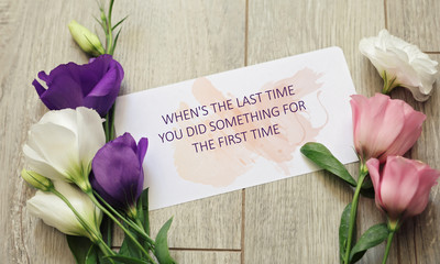 Inspiration Motivation quote for Woman When's the last Time you did something for the first time....