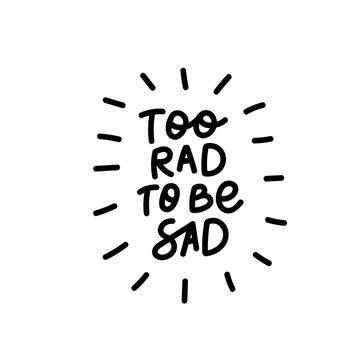 Too rad to sad calligraphy shirt quote lettering